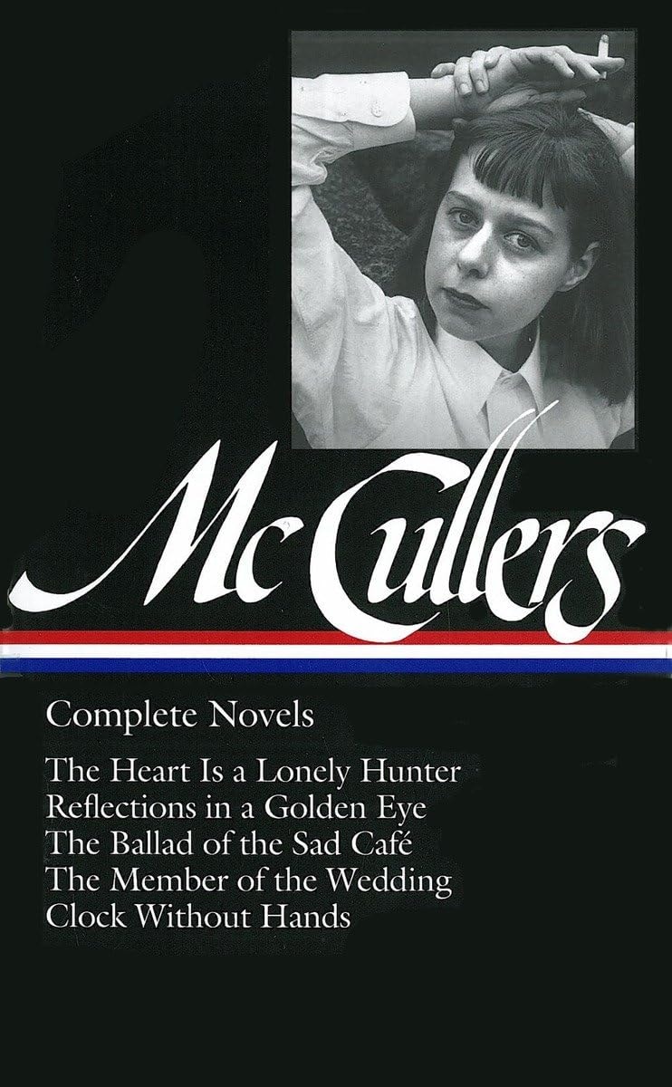 Carson McCullers: Complete Novels (LOA #128) The Heart Is a Lonely Hunter / Reflections in a Golden Eye / The Ballad of the Sad Café / The Member of the Wedding / Clock Without Hands