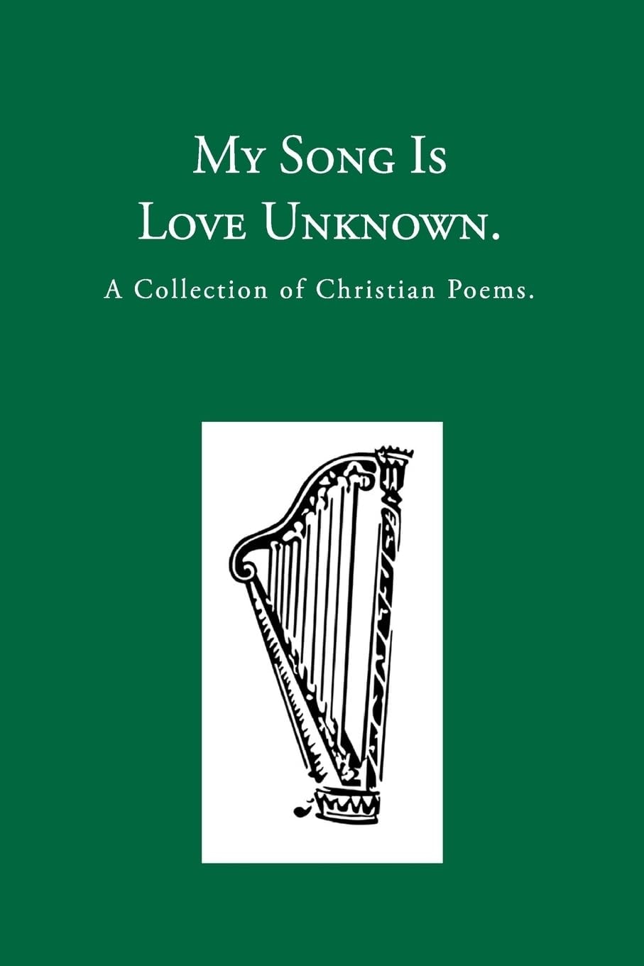 My Song Is Love Unknown A Collection of Christian Poems