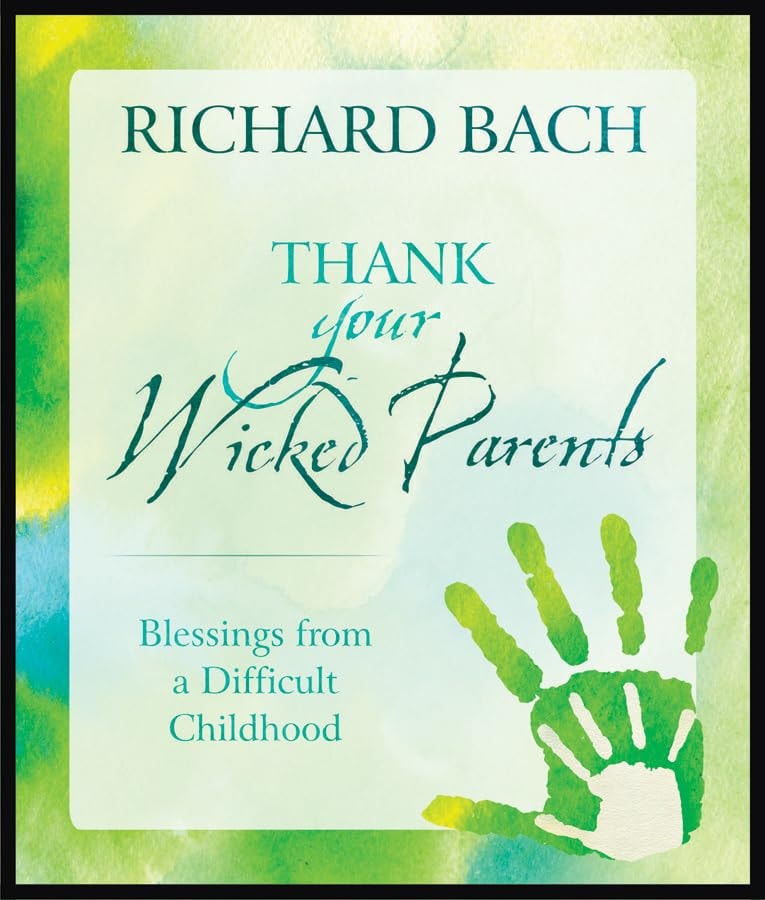 Thank Your Wicked Parents Blessings from a Difficult Childhood