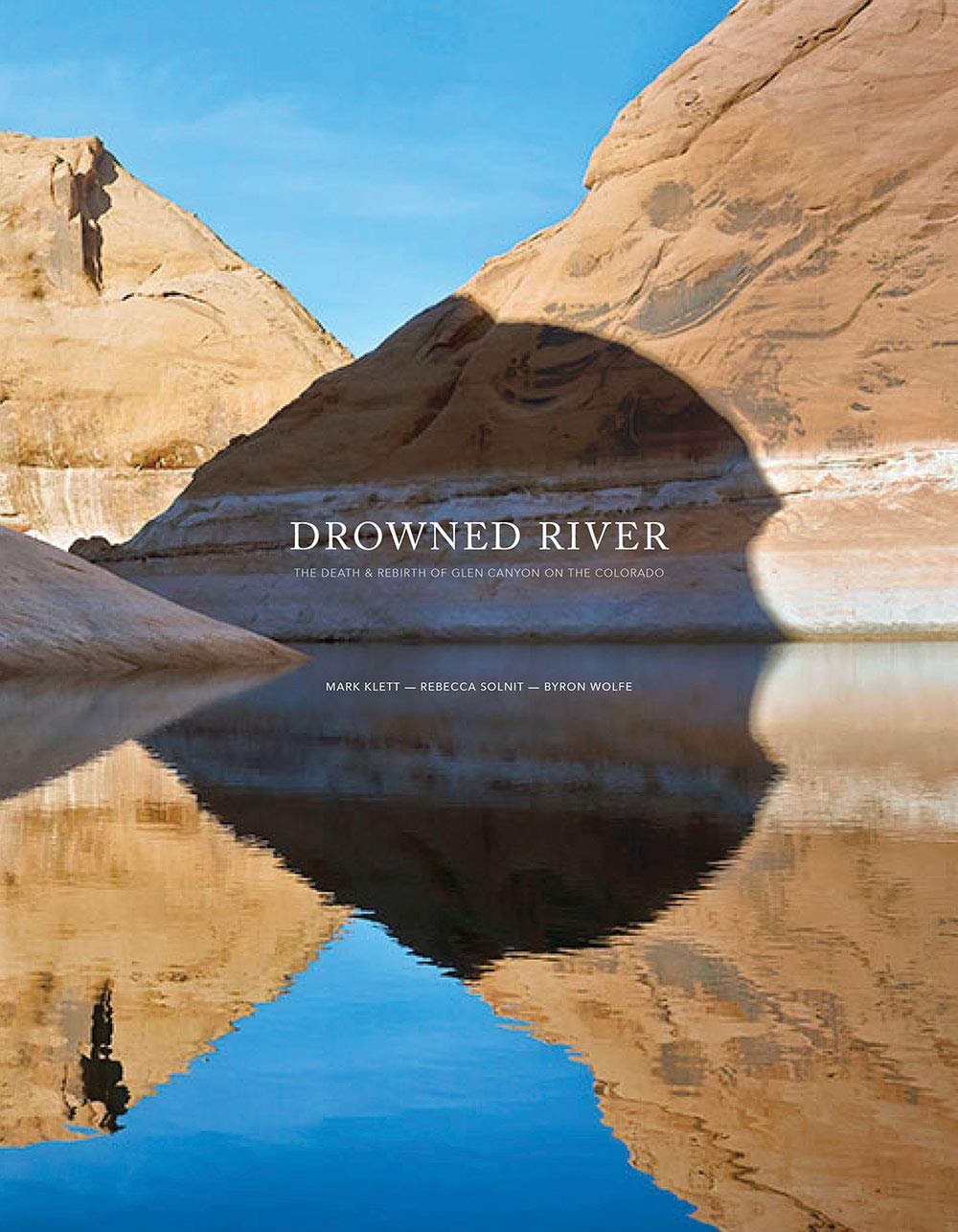 Drowned River The Death & Rebirth of Glen Canyon on the Colorado