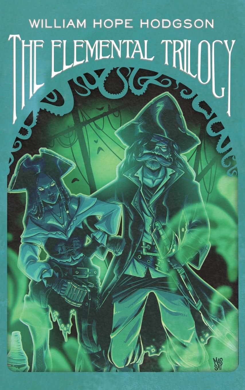 The Elemental Trilogy The Boats of the "Glen Carrig," The House on the Borderland & The Ghost Pirates