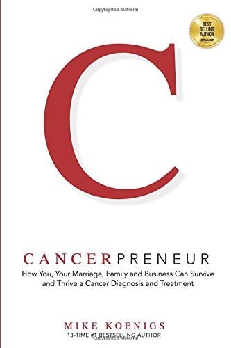 Cancerpreneur How You, Your Marriage, Family and Business Can Survive and Thrive Through Cancer Diagnosis, Treatment and Recovery