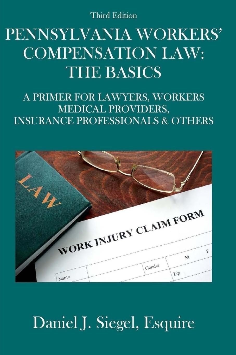 Pennsylvania Workers' Compensation Law: the Basics A Primer for Lawyers, Workers, Medical Providers, Insurance Professionals and Others