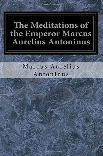 The Meditations of the Emperor Marcus Aurelius Antoninus A New Rendering Based on the Foulis Translation Of 1742