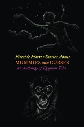 Fireside Horror Stories about Mummies and Curses An Anthology of Egyptian Tales