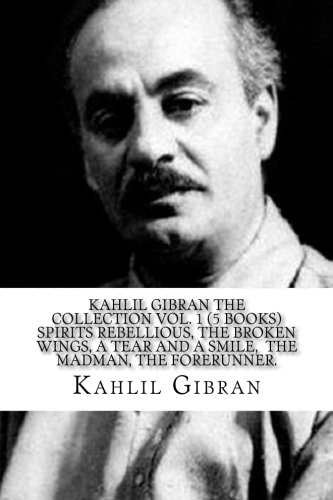 Kahlil Gibran the Collection Vol. 1 (5 Books) Spirits Rebellious, the Broken Wings, a Tear and a Smile, the Madman, the Forerunner