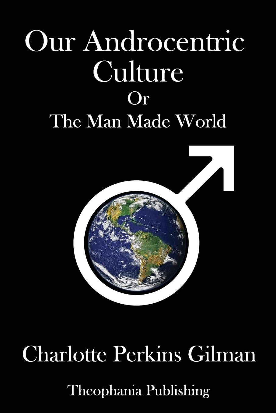 Our Androcentric Culture Or the Man-Made World