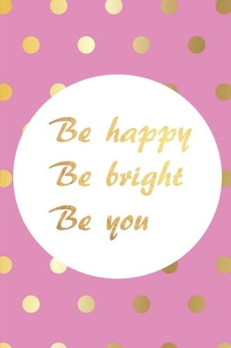 Be Happy Be Bright Be You (Journal) Lined Journal (Pink and Gold Cover)