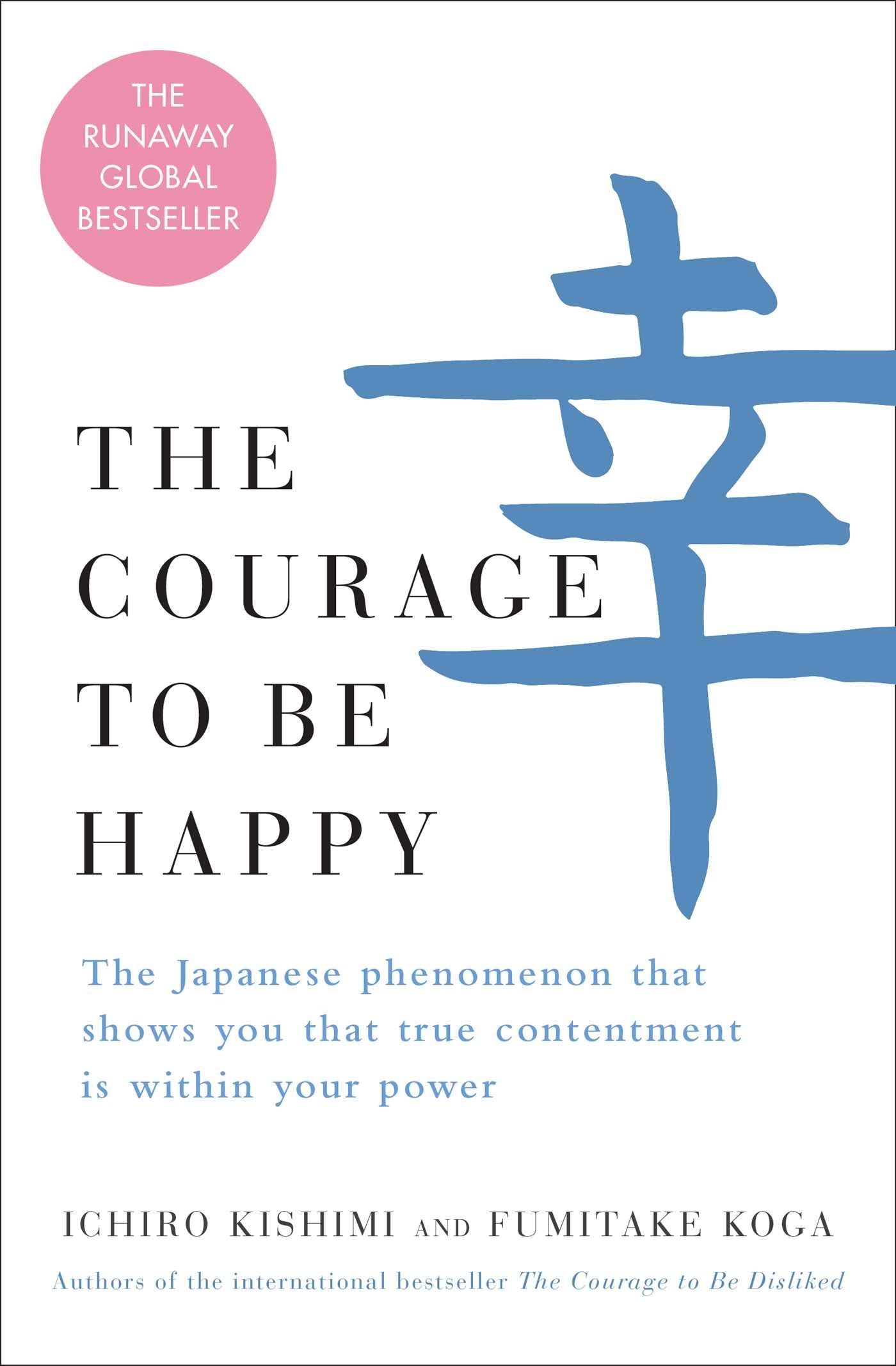The Courage to Be Happy The Japanese Phenomenon That Shows You That True Contentment Is Within Your Power