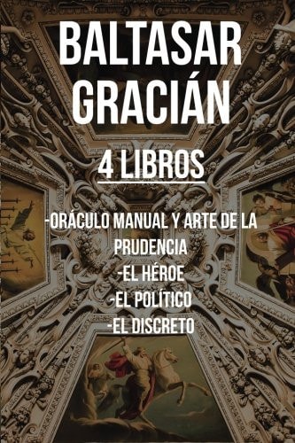 Baltasar Gracian (4 Libros) Oráculo Manual Y Arte de la Prudencia, El Héroe, El Político, El Discreto