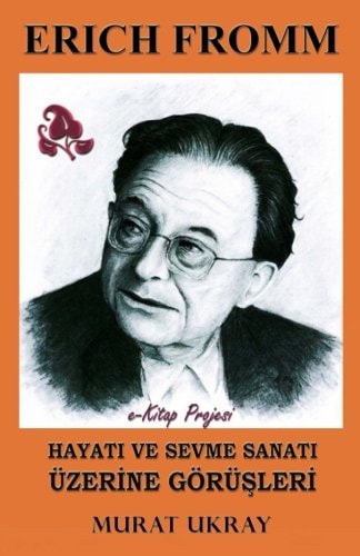 Erich Fromm Hayati Ve Sevme Sanati Uzerine Gorusleri