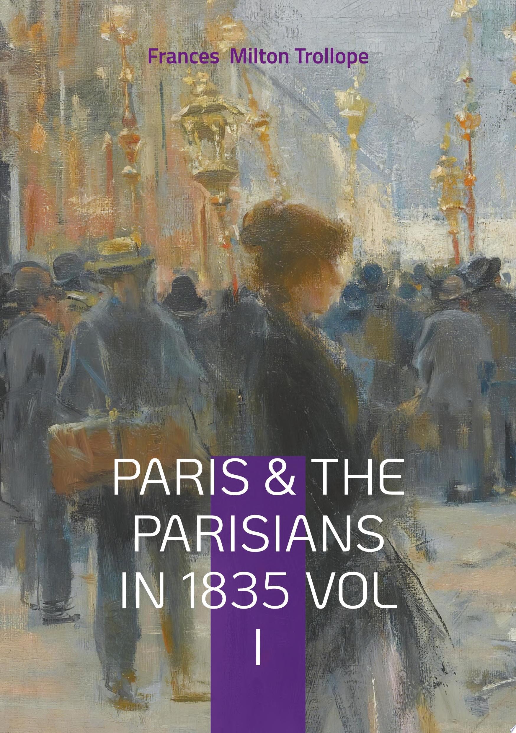 Paris & The Parisians in 1835 VOL I 19th-Century Paris Travelogue, July Monarchy Society, and French Cultural History