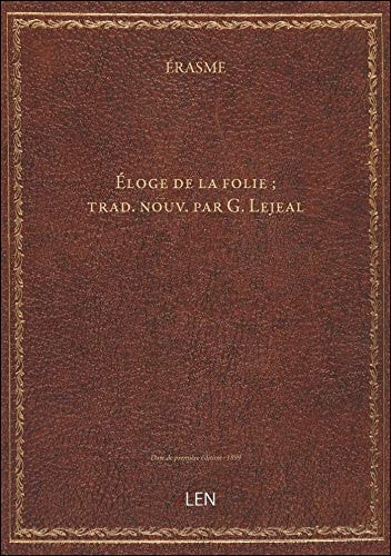 Éloge de la folie / Érasme ; trad. nouv. par G. Lejeal