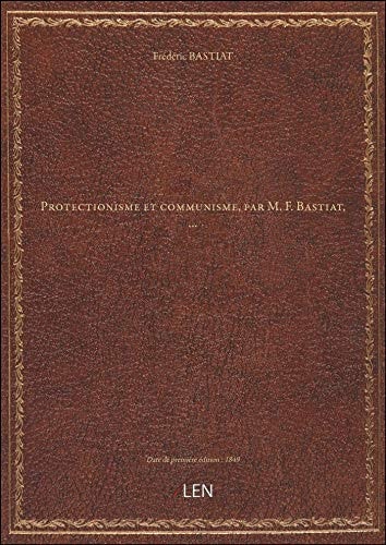 Protectionisme et communisme, par M. F. Bastiat, …