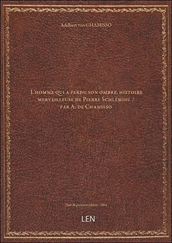 L'homme qui a perdu son ombre, histoire merveilleuse de Pierre Schlémihl / par A. de Chamisso