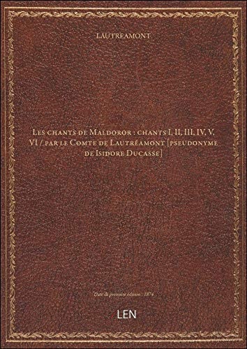 Les chants de Maldoror : chants I, II, III, IV, V, VI / par le Comte de Lautréamont [pseudonyme de I