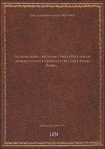 Les auxiliaires : récits de l'oncle Paul sur les animaux utiles à l'agriculture / par J.-Henri Fabre