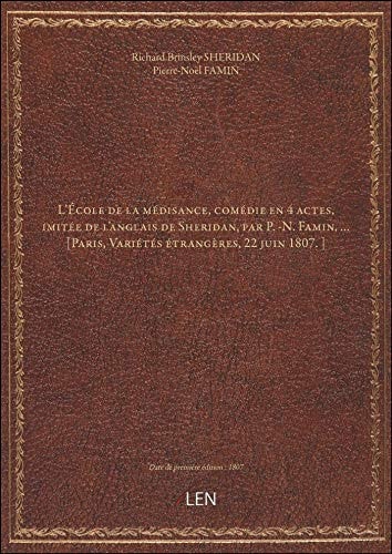 L'École de la médisance, comédie en 4 actes, imitée de l'anglais de Sheridan, par P. -N. Famin, … [P