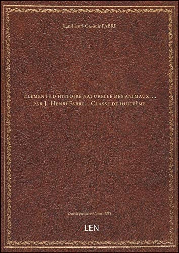 Éléments d'histoire naturelle des animaux, … par J. -Henri Fabre… Classe de huitième