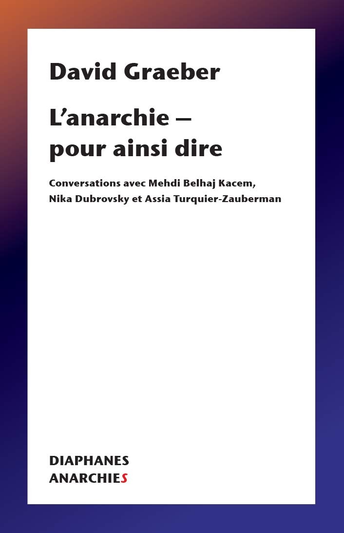 L'Anarchie - Pour Ainsi Dire - Conversations Avec Mehdi Belhaj Kacem, Nika Dubrovsky Et Assia Turquier Zauberman