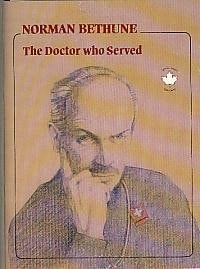 Norman Bethune, the Doctor who Served
