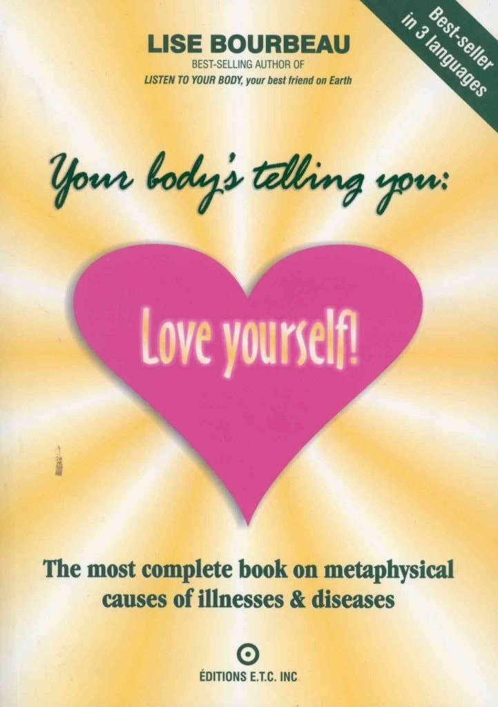 Your Body's Telling You: Love Yourself! The most complete book on metaphysical causes of illnesses & diseases