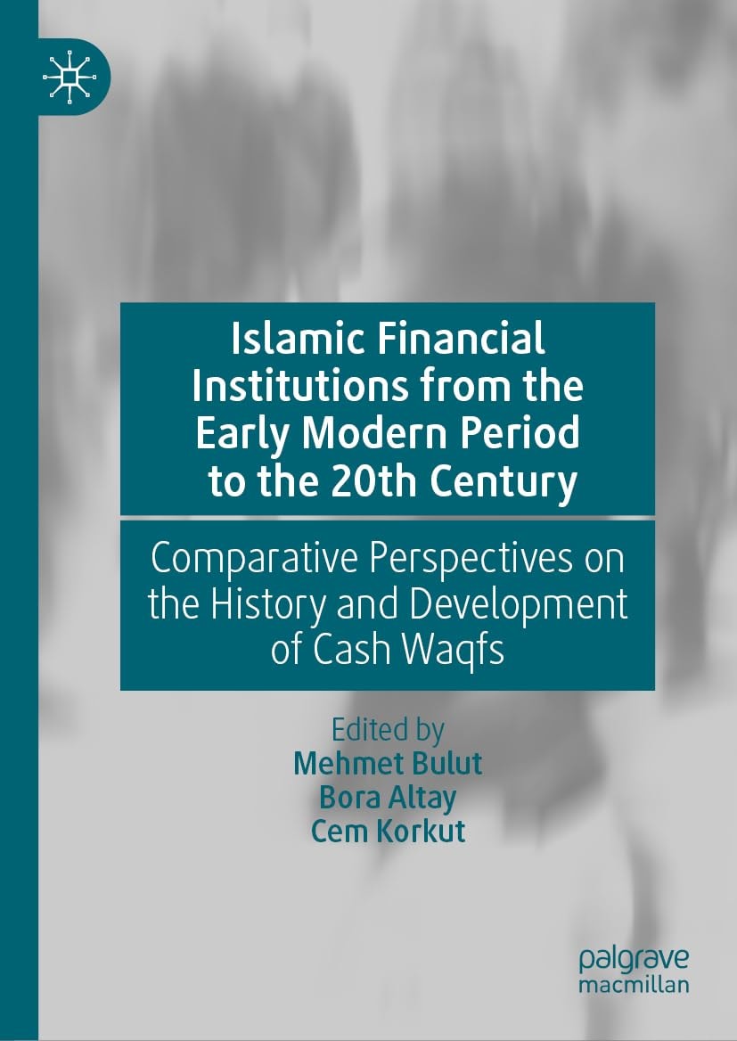 Islamic Financial Institutions from the Early Modern Period to the 20th Century Comparative Perspectives on the History and Development of Cash Waqfs