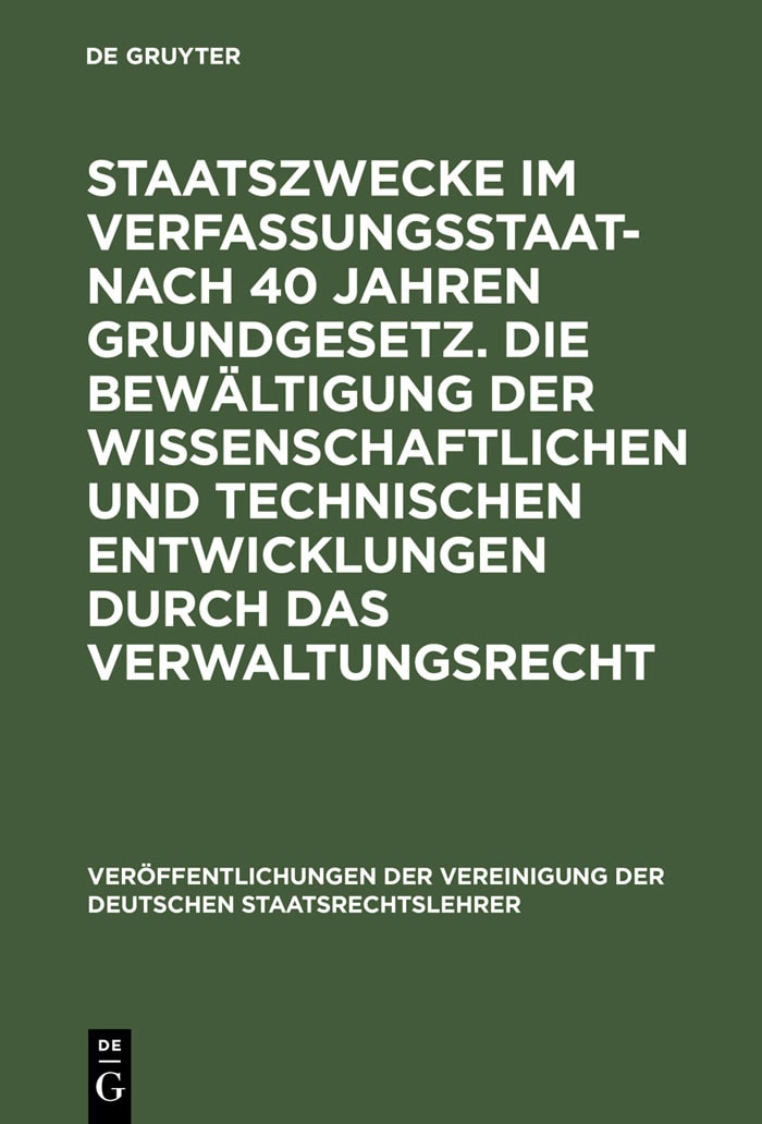 Staatszwecke im Verfassungsstaat - nach 40 Jahren Grundgesetz. Die Bewältigung der wissenschaftlichen und technischen Entwicklungen durch das Verwaltungsrecht Berichte und Diskussionen auf der Tagung der Vereinigung der Deutschen Staatsrechtslehrer in Hannover vom 4. bis 7. Oktober 1989
