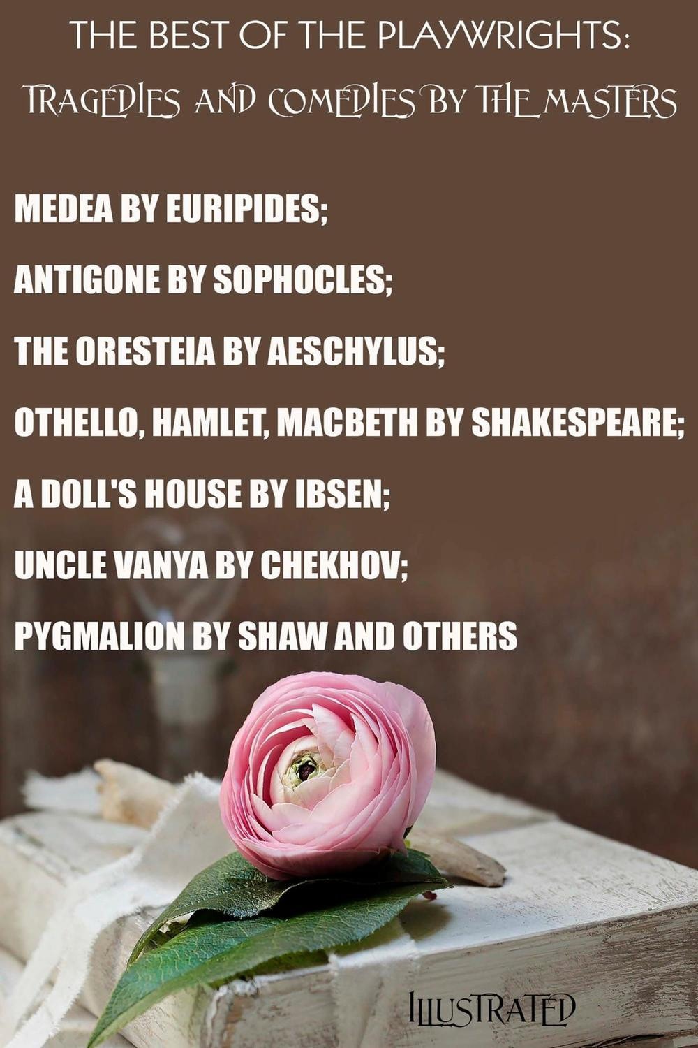 The Best of the Playwrights: Tragedies and Comedies by the Masters. Illustrated Medea by Euripides; Antigone by Sophocles; The Oresteia by Aeschylus; Othello, Hamlet, Macbeth by Shakespeare; A Doll's House by Ibsen; Uncle Vanya by Chekhov; Pygmalion by Shaw and others