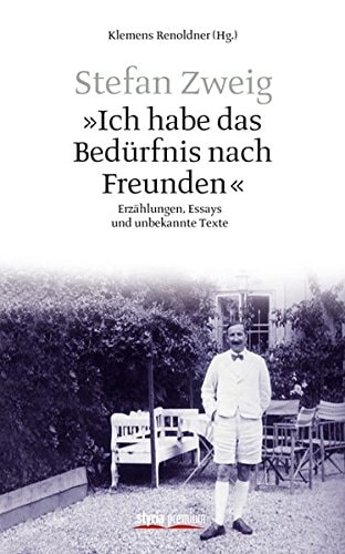 Stefan Zweig "Ich habe das Bedürfnis nach Freunden" : Erzählungen, Essays und unbekannte Texte