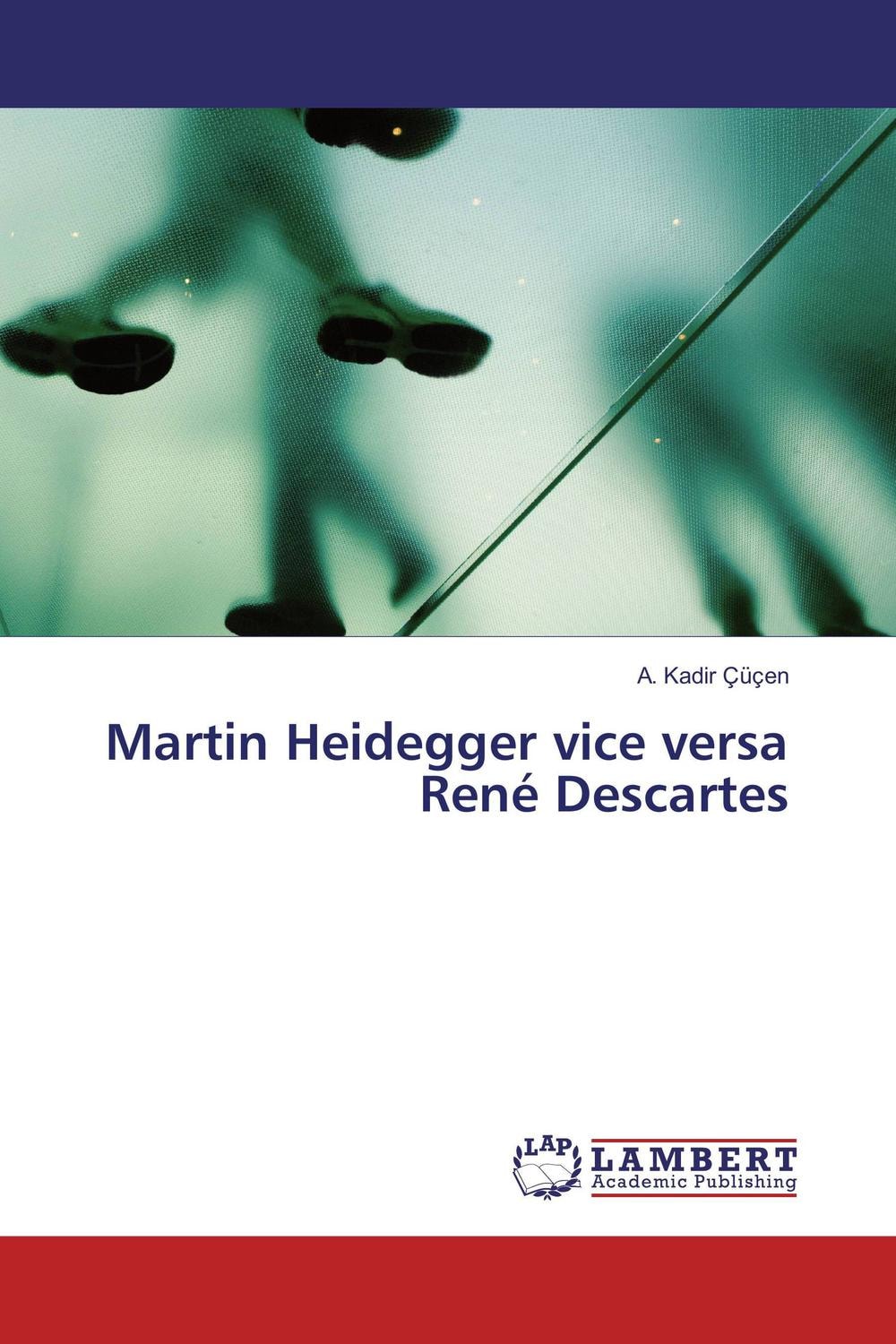 Martin Heidegger Vice Versa René Descartes
