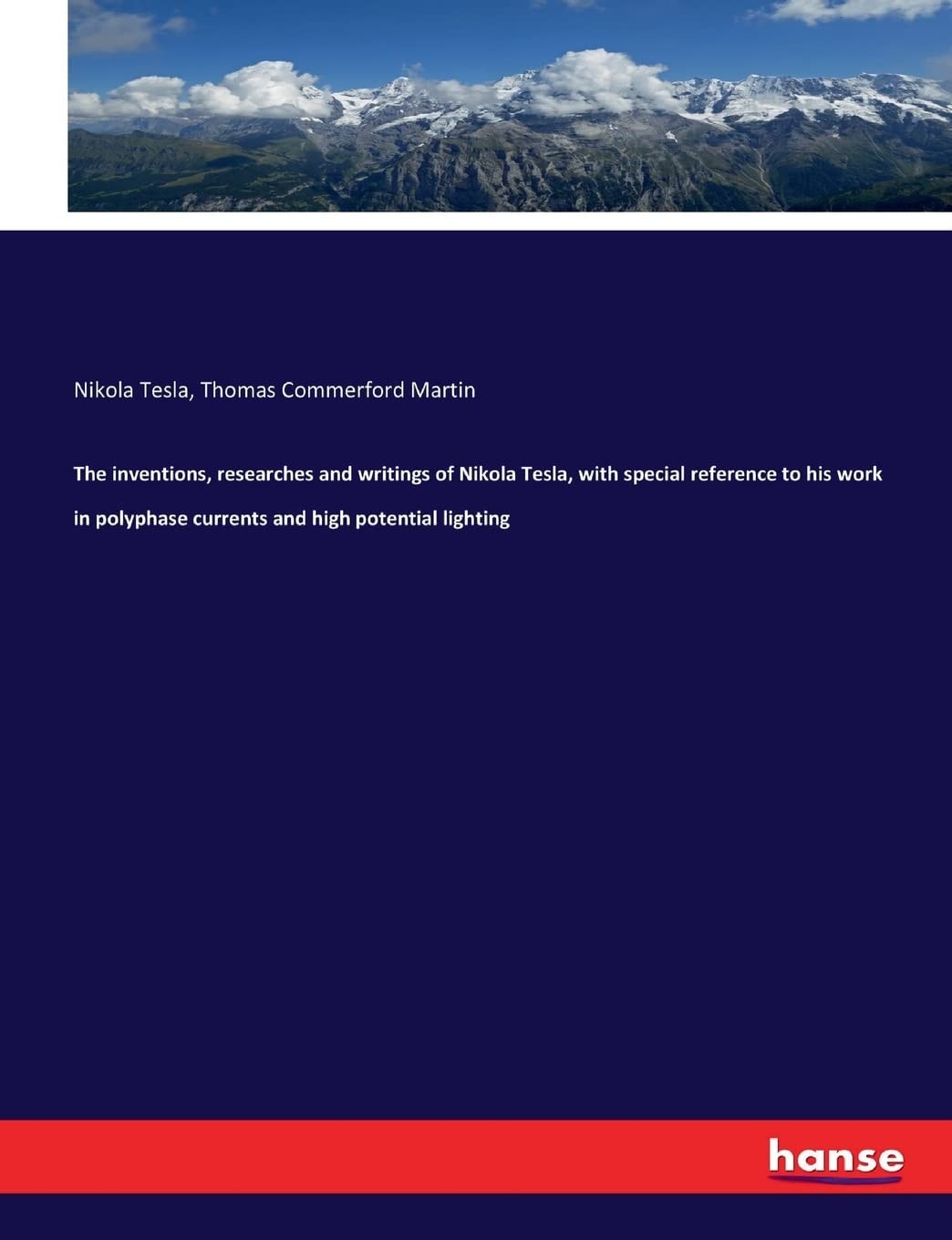 The Inventions, Researches and Writings of Nikola Tesla, with Special Reference to His Work in Polyphase Currents and High Potential Lighting