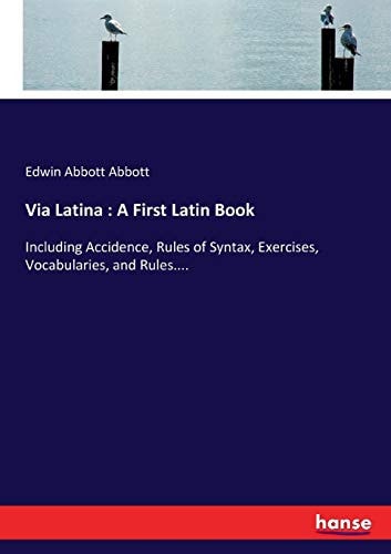 Via Latina : A First Latin Book Including Accidence, Rules of Syntax, Exercises, Vocabularies, and Rules