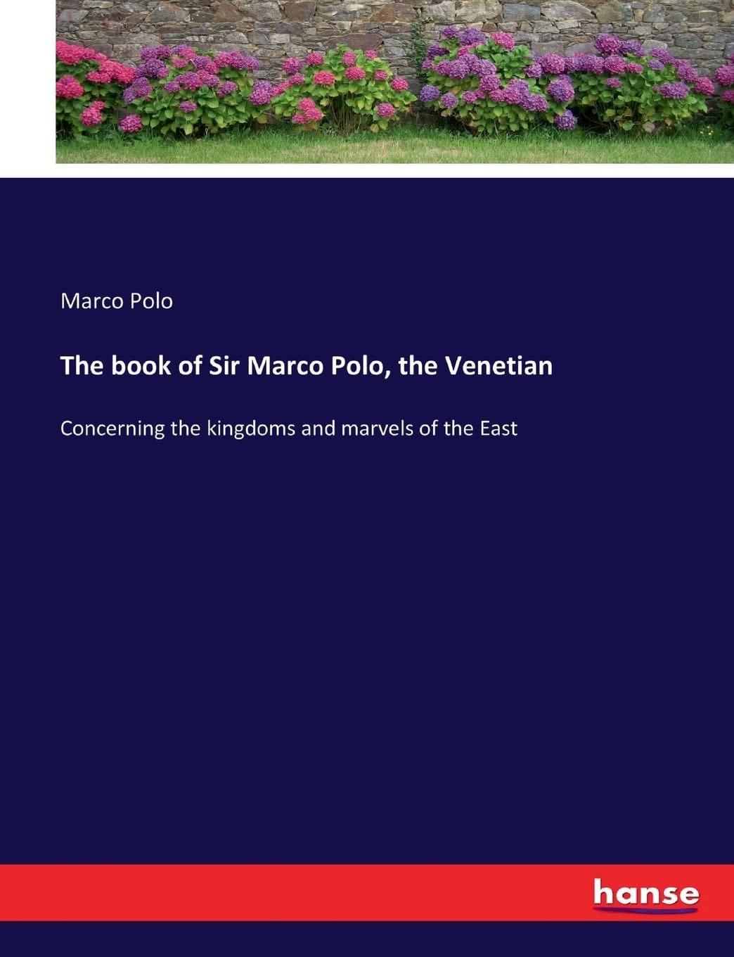 The Book Of Sir Marco Polo, The Venetian, Concerning The Kingdoms And Marvels Of The East