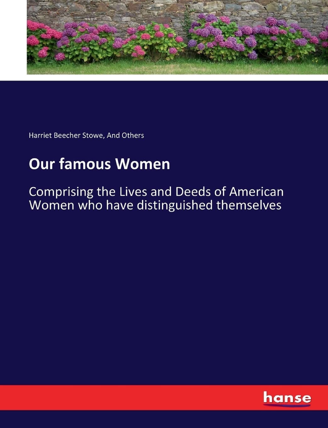 Our Famous Women Comprising the Lives and Deeds of American Women who Have Distinguished Themselves