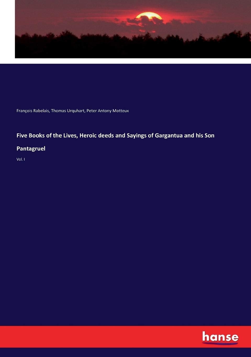 Five Books of the Lives, Heroic Deeds and Sayings of Gargantua and His Son Pantagruel Vol. I