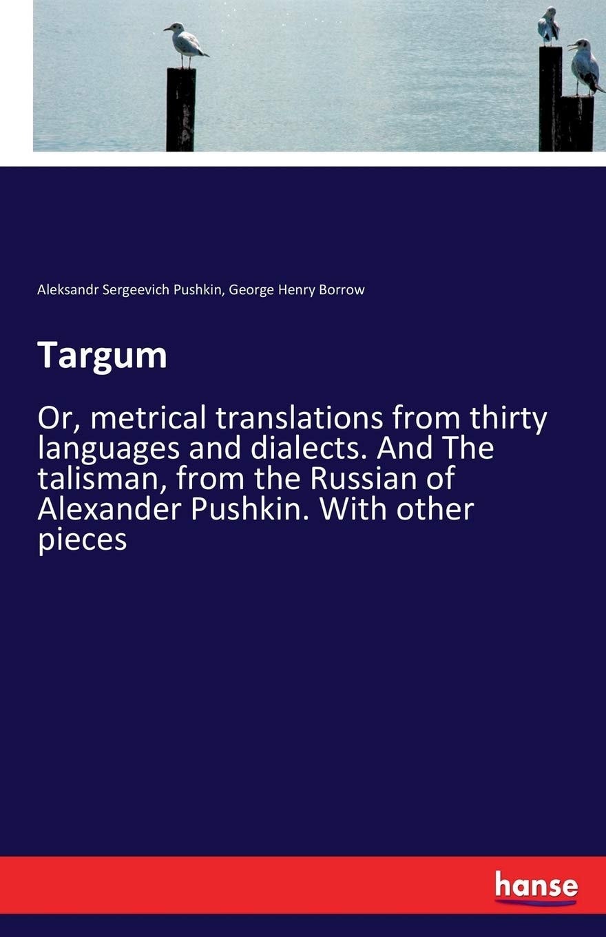 Targum Or, Metrical Translations from Thirty Languages and Dialects. And The Talisman, from the Russian of Alexander Pushkin. With Other Pieces