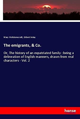 The Emigrants, & Co. Or, The History of an Expatriated Family : Being a Delineation of English Manners, Drawn from Real Characters - Vol. 3