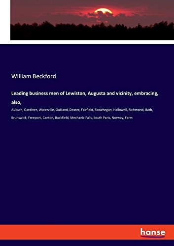 Leading Business Men of Lewiston, Augusta and Vicinity, Embracing, Also, Auburn, Gardiner, Waterville, Oakland, Dexter, Fairfield, Skowhegan, Hallowell, Richmond, Bath, Brunswick, Freeport, Canton, Buckfield, Mechanic Falls, South Paris, Norway, Farm