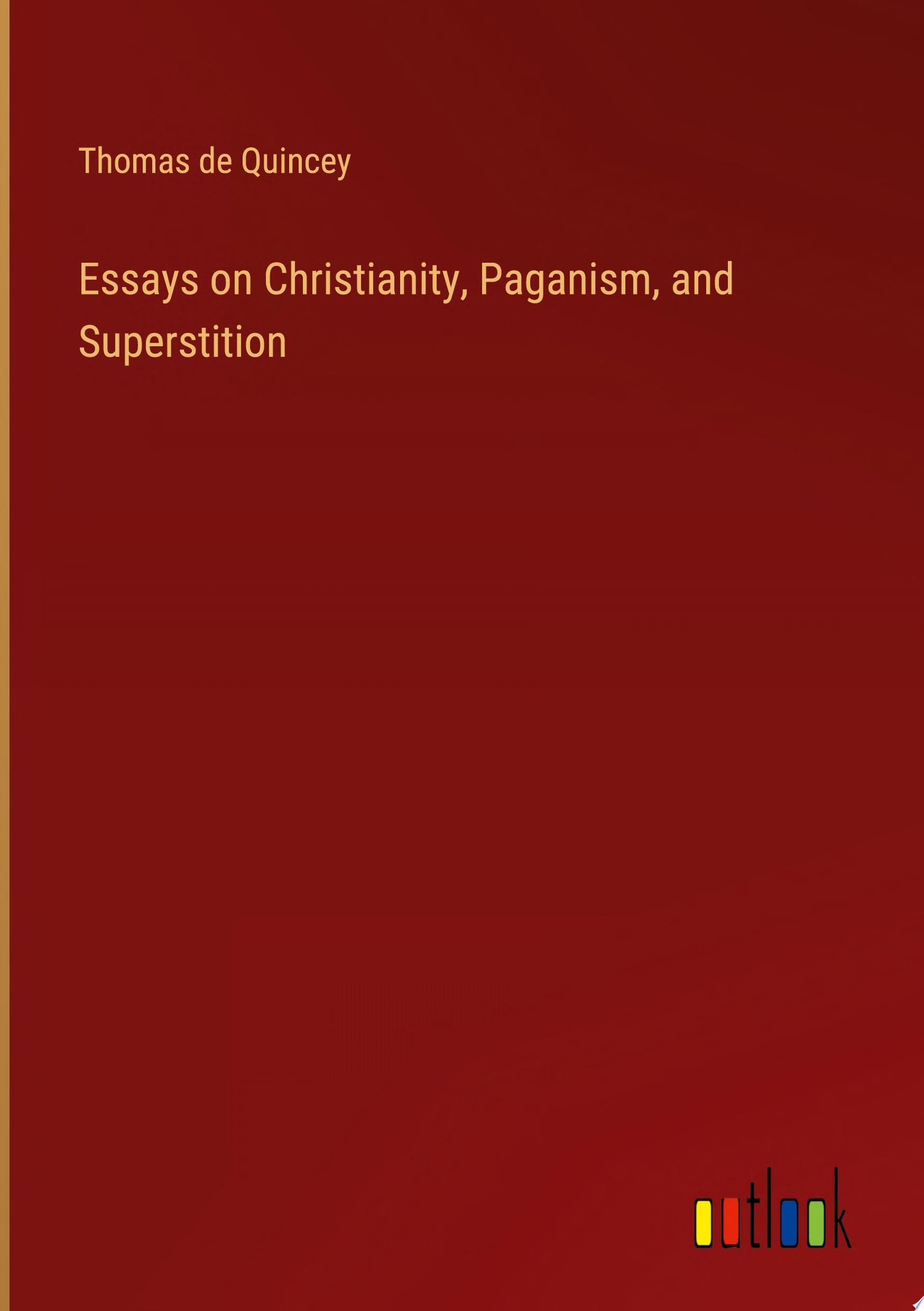Essays on Christianity, Paganism, and Superstition (Classic Reprint)