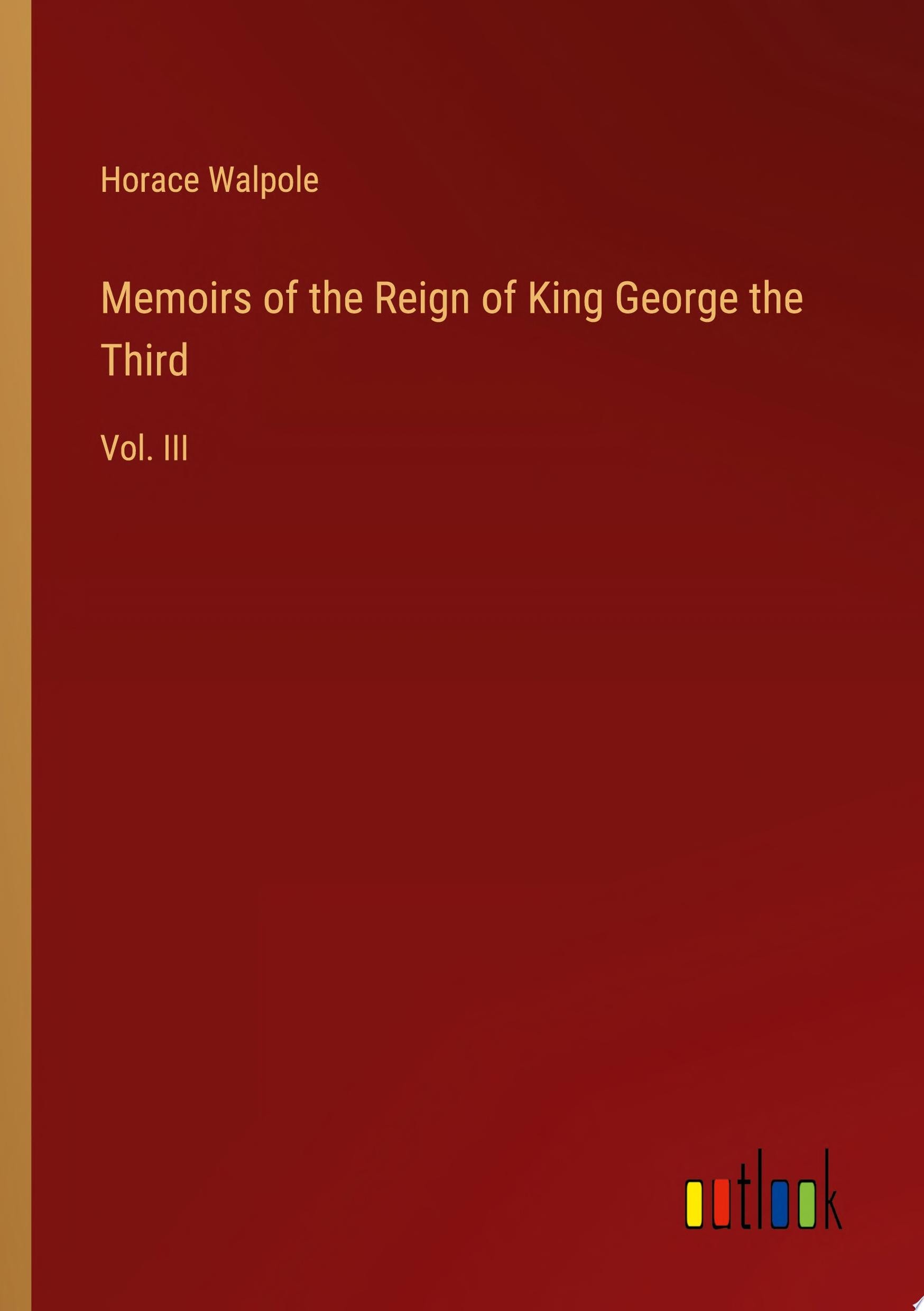 Memoirs of the Reign of King George the Third Vol. III