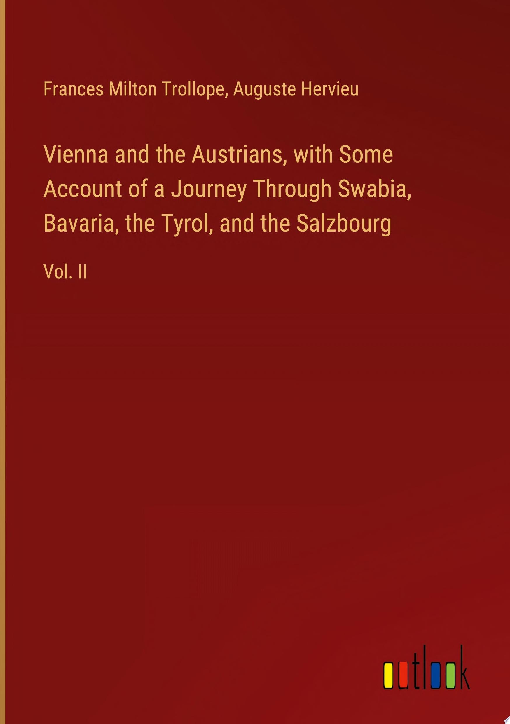 Vienna and the Austrians, with Some Account of a Journey Through Swabia, Bavaria, the Tyrol, and the Salzbourg Vol. II