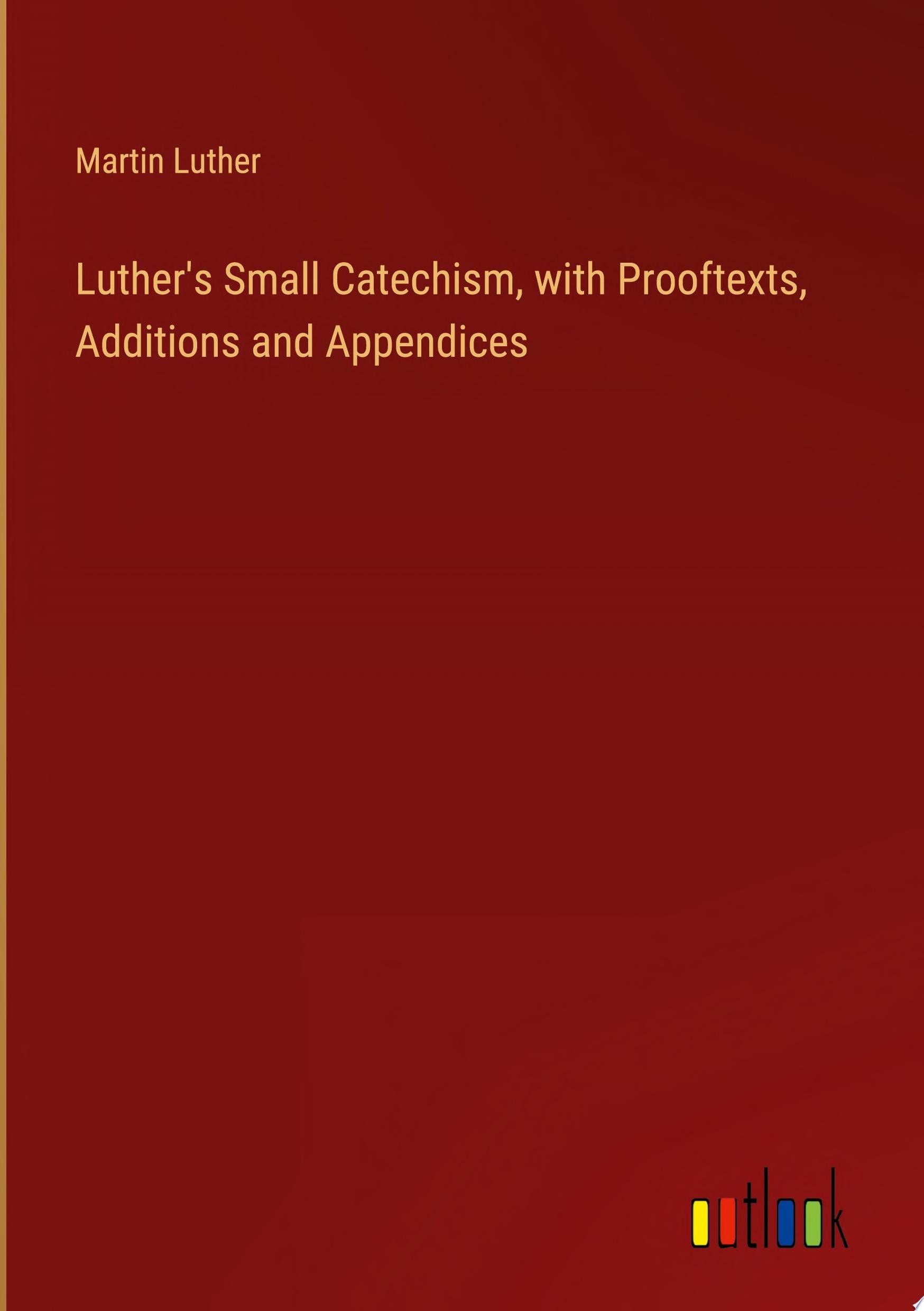 Luther's Small Catechism, with Prooftexts, Additions and Appendices