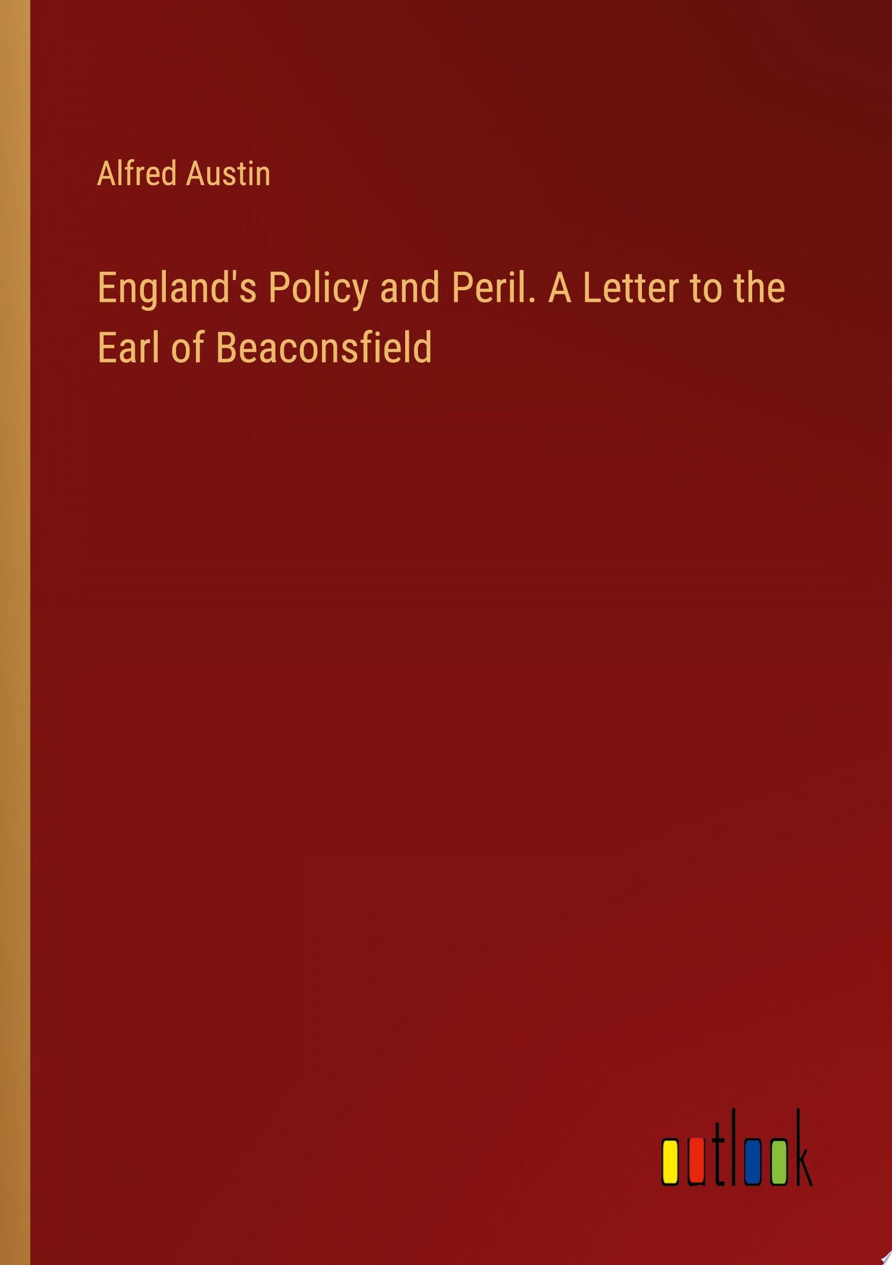 England's Policy and Peril A Letter to the Earl of Beaconsfield (Classic Reprint)