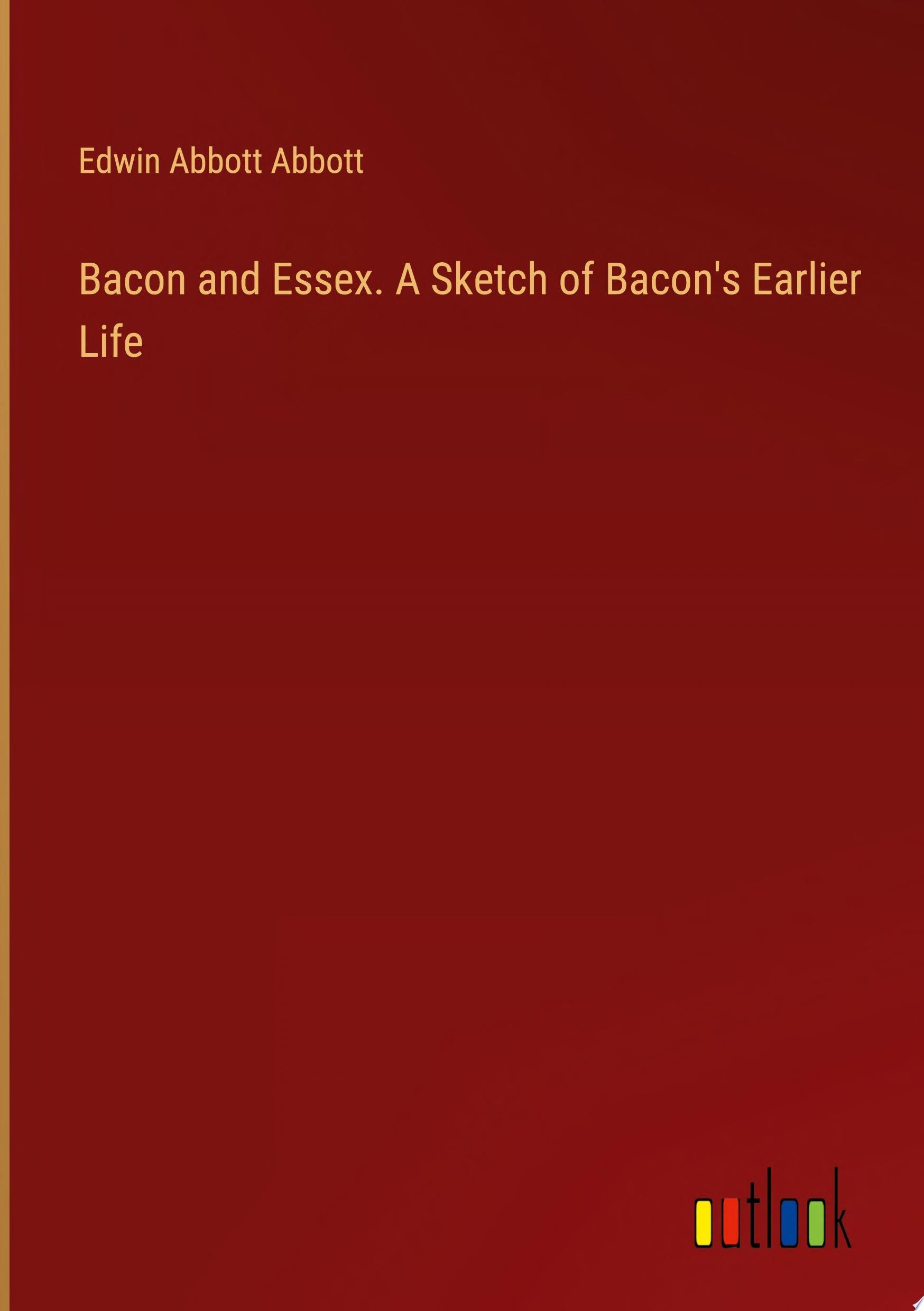 Bacon and Essex. A Sketch of Bacon's Earlier Life