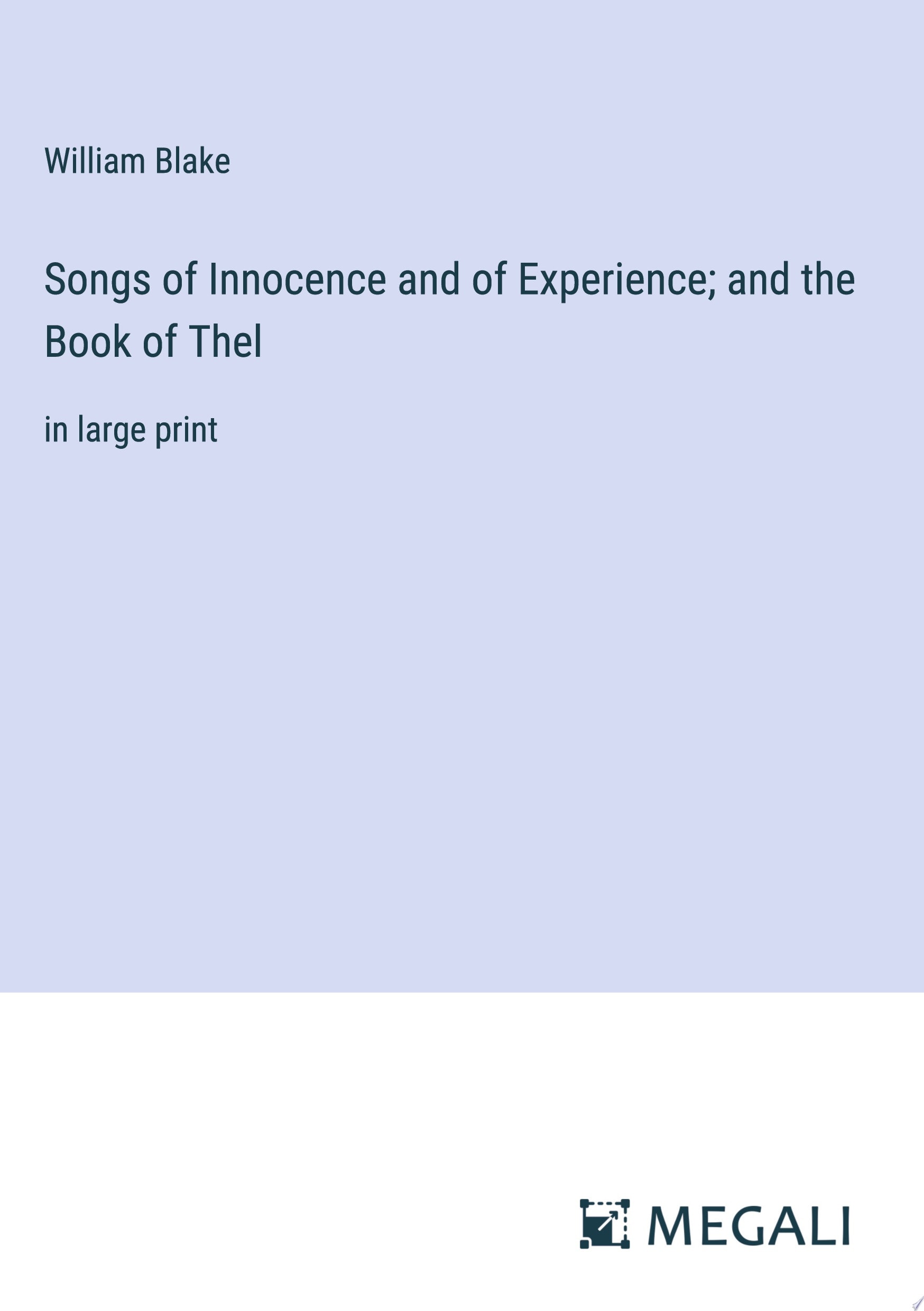 Songs of Innocence and of Experience; and the Book of Thel in large print