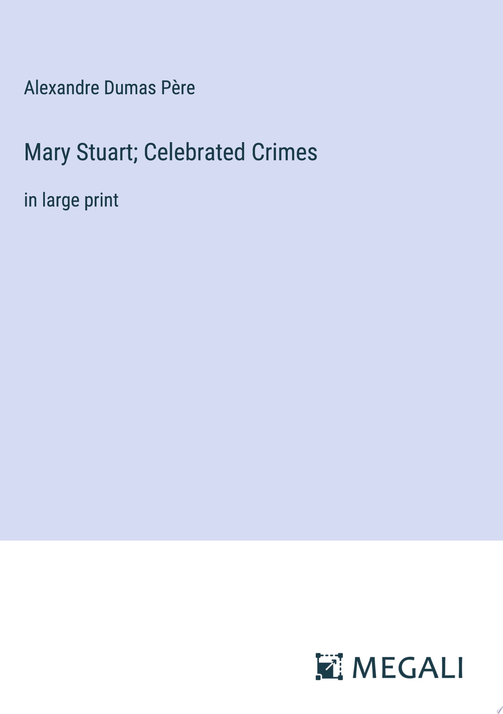 Mary Stuart; Celebrated Crimes in large print