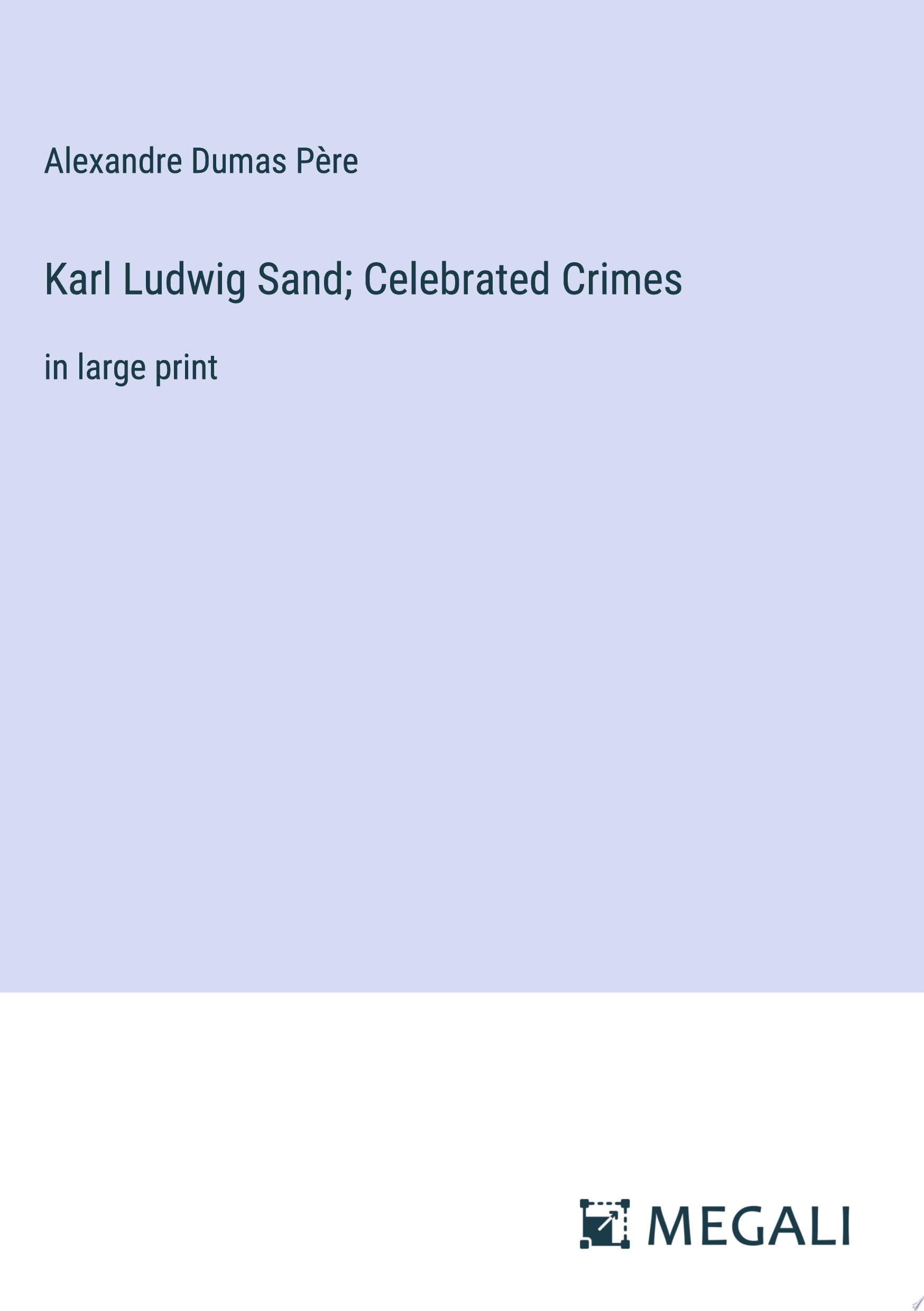 Karl Ludwig Sand; Celebrated Crimes in large print