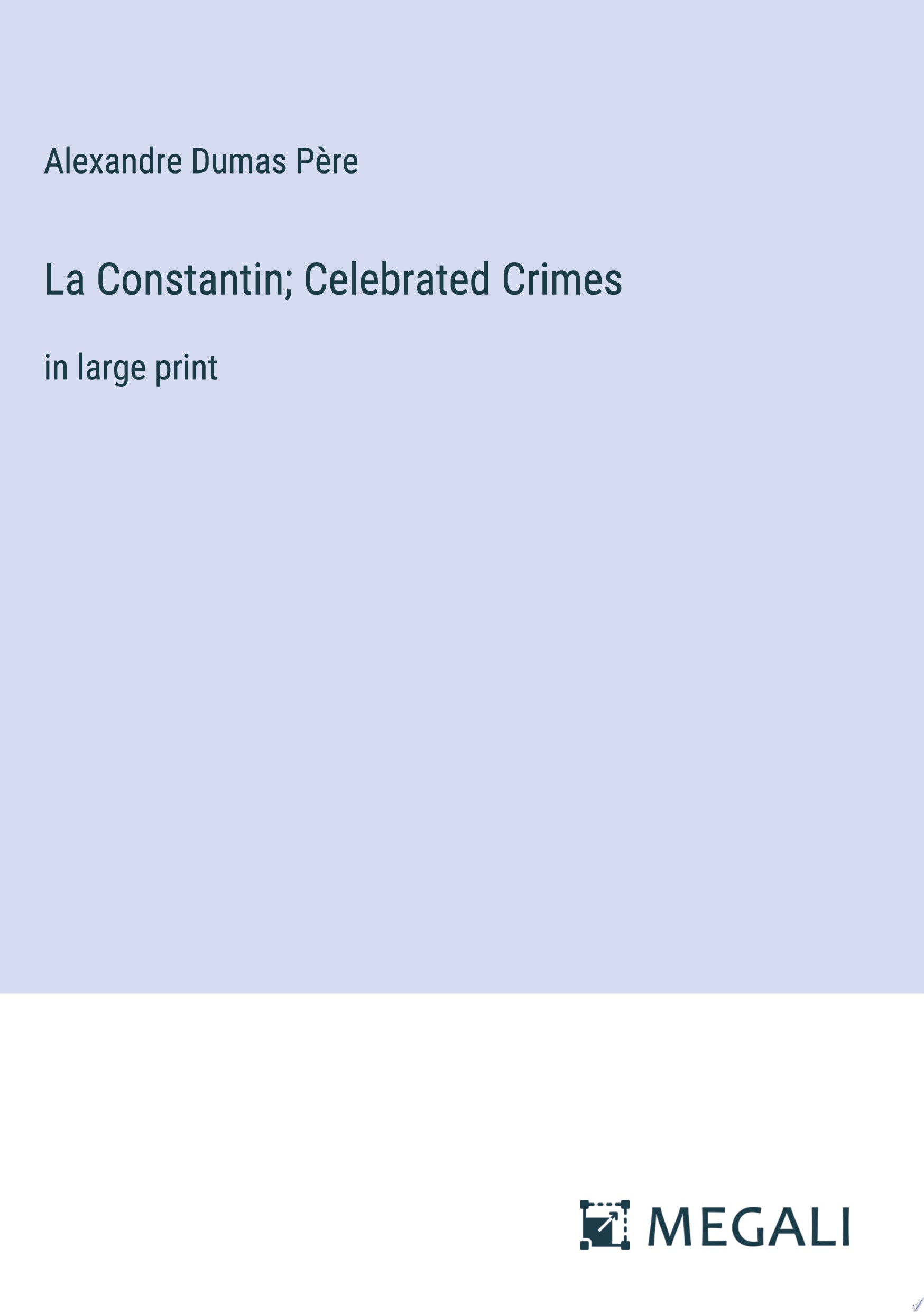 La Constantin; Celebrated Crimes in large print