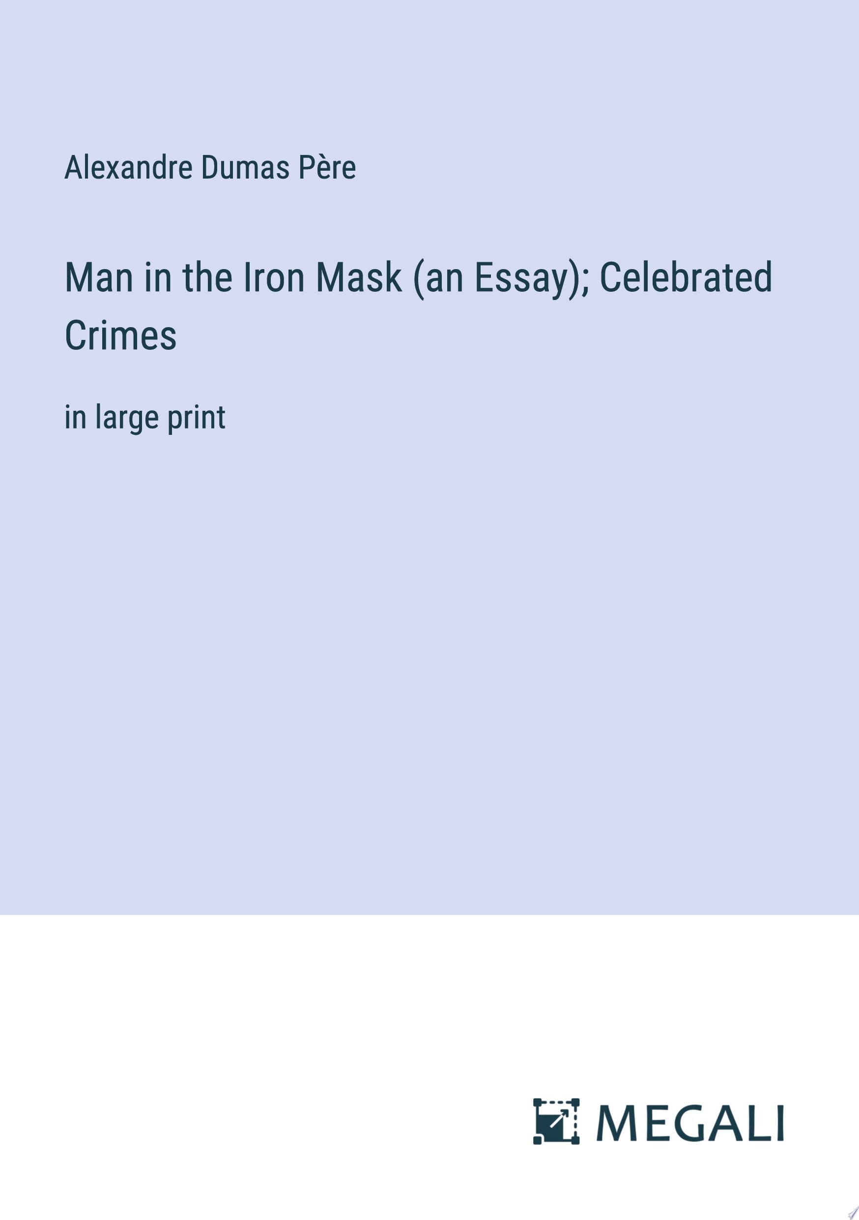 Man in the Iron Mask (an Essay); Celebrated Crimes in large print